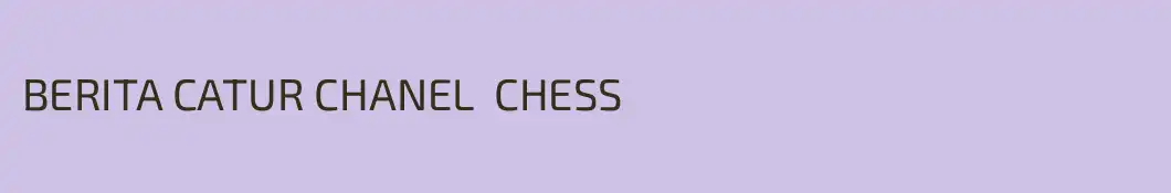 BERITA CATUR CHANEL  CHESS